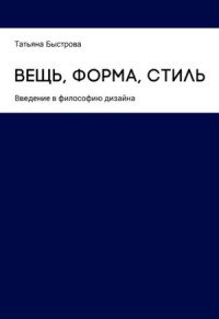 Вещь, форма, стиль. Введение в философию дизайна