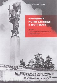 Народные мстительницы и мстители. Очерки о ленинградских партизанах и партизанках