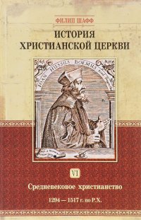 История христианской церкви. Том 6. Средневековое христианство. От Бонифация 8 до протестантской Реформации. 1294-1517 г. по Р. Х