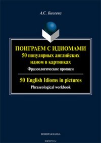 Поиграем с идиомами. 50 популярных английских идиом в картинках. 50 English Idioms in pictures