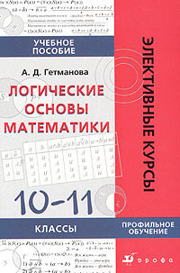 Логические основы математики. 10-11 классы. Учебное пособие