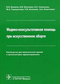 В. И. Кулаков, Е. М. Вихляева, И. С. Савельева, Ж. А. Городничева, Т. М. Астахова, А. А. Игнатченко - «Медико-консультативная помощь при искусственном аборте»