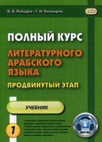 Полный курс литературного арабского языка. Продвинутый этап. Учебник. В 2 частях. Часть 1. Уроки 1-15