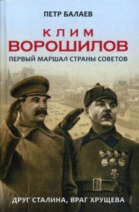 Петр Балаев - «Клим Ворошилов. Первый Маршал страны Советов. Друг Сталина, враг Хрущева»