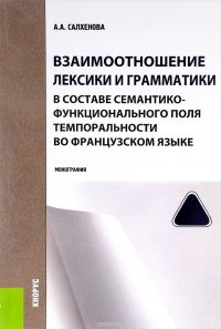 А. А. Салхенова - «Взаимоотношение лексики и грамматики в составе семантико-функционального поля темпоральности во французском языке. Монография»