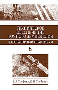 Техническое обеспечение точного земледелия. Лабораторный практикум. Учебное пособие