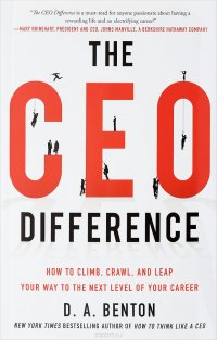 The CEO Difference: How to Climb, Crawl, and Leap Your Way to the Next Level of Your Career