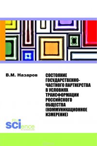 Состояние государственно-частного партнерства в условиях трансформации российского общества(коммуникационное измерение). Монография