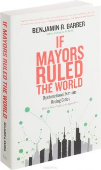 If Mayors Ruled the World: Dysfunctional Nations, Rising Cities