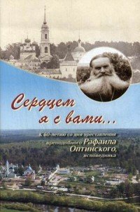  - «Сердцем я с вами… К 60-летию со дня преставления преподобного Рафаила Оптинского,  исповедника»