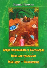 Добро пожаловать в Улиткоград. Няня для тролльчат. Мой друг - Фаленопсис