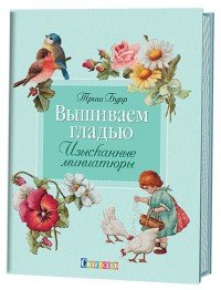 Вышиваем гладью. Изысканные миниатюры