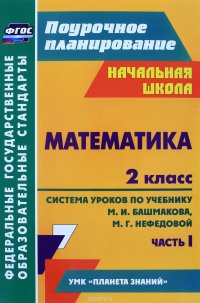 Математика. 2 класс. Система уроков по учебнику М. И. Башмакова, М. Г. Нефедовой. Часть 1