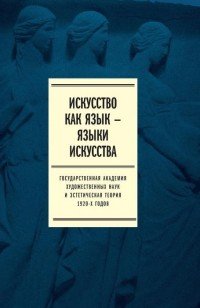 Искусство как язык - языки искусства. Государственная академия художественных наук и эстетическая теория 1920-х годов. Том 1. Исследования