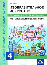 Изобразительное искусство. Мы раскрасим целый свет. 4 класс. Тетрадь для внеурочной деятельности