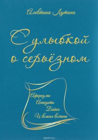 С улыбкой о серьезном. Афоризмы, анекдоты, байки и всякая всячина