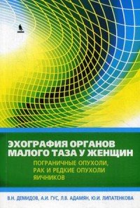 Эхография органов малого таза у женщин. Пограничные опухоли, рак и редкие опухоли яичников. Практическое пособие