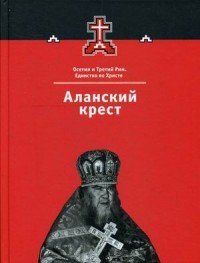 Аланский крест. Осетия и Третий Рим. Единство во Христе. Кн. 3. Серия книг об архимандрите Ипполите