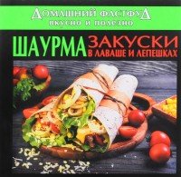 Шаурма. Закуски в лаваше и лепешках. Домашний фастфуд вкусно и полезно