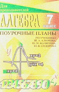 Алгебра: 7класс: Поурочные планы по учебнику Алимова Ш.А., Колягина Ю.М., Сидорова Ю.В. и др