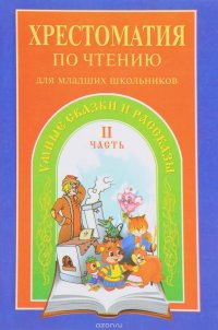 Хрестоматия умных сказок и рассказов по чтению для младших школьников. Часть 2