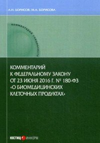 Комментарий к Федеральному закону от 23 июня 2016 г. №180-ФЗ “О биомедицинских клеточных продуктах” (постатейный)