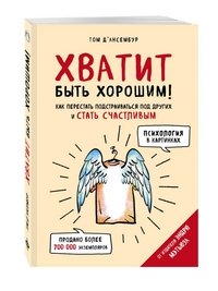 Хватит быть хорошим! Как перестать подстраиваться под других и стать счастливым