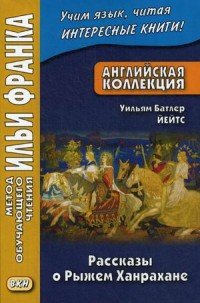 Английская коллекция. Уильям Батлер Йейтс. Рассказы о Рыжем Ханрахане / W. B. Yeats: Stories of Red Hanrahan