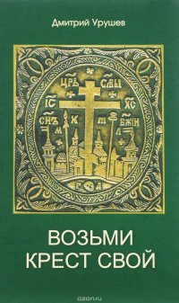 Дмитрий Урушев - «Возьми крест свой»