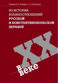 А. А. Кострюков, Священник А. Мазырин - «Из истории взаимоотношений Русской и Константинопольской Церквей в XX веке»