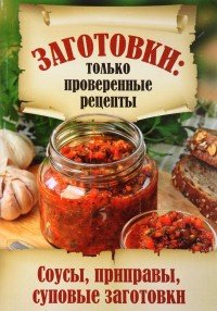 Заготовки. Только проверенные рецепты. Соусы, приправы, суповые заготовки