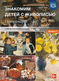 Знакомим детей с живописью. Натюрморт. Старший дошкольный возраст. 6-7 лет. Учебно-наглядное пособие. Выпуск 2