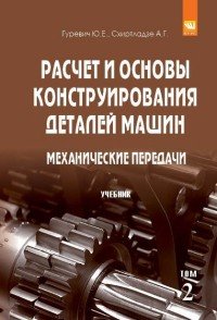 А. Г. Схиртладзе, Ю. Е. Гуревич - «Расчет и основы конструирования деталей машин. Учебник. В 2 томах. Том 2. Механические передачи»