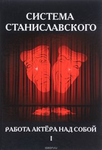 Система Станиславского. Работа актера над собой. В 2 частях. Часть 1