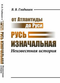 От Атлантиды до Руси. Русь изначальная. Неизвестная история