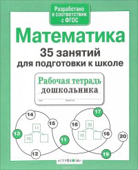 Математика. 35 занятий для подготовке к школе. Рабочая тетрадь