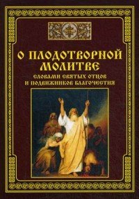 О плодотворной молитве. Словами святых отцов и подвижников благочестия