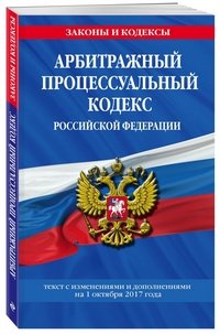  - «Арбитражный процессуальный кодекс Российской Федерации. Текст с изменениями и дополнениями на 1 октября 2017 года»