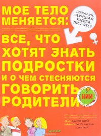 Мое тело меняется. Все, что хотят знать подростки и о чем стесняются говорить родители