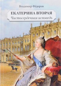 Екатерина Вторая. Чистосердечная исповедь