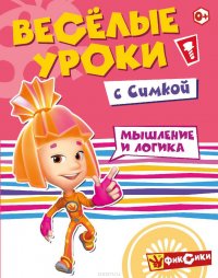 Фиксики. Веселые уроки. Мышление и логика с Симкой. Развивающая книга