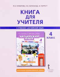 Английский язык. 4 класс. Книга для учителя к учебнику Ю. А. Комаровой, И. В. Ларионовой, Ж. Перретт