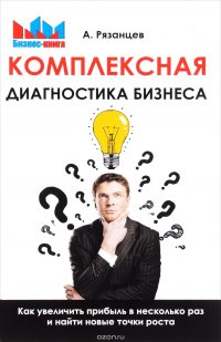 Комплексная диагностика бизнеса. Как увеличить прибыль в несколько раз и найти новые точки роста