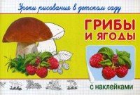 Грибы и ягоды. Уроки рисования в детском саду (+ наклейки)