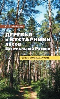 Деревья и кустарники лесов Центральной России. Атлас-определитель