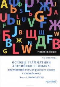 Основы грамматики английского языка. Кратчайший путь от русского языка к английскому. Часть 1. Морфология