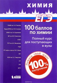 100 баллов по химии. Полный курс для поступающих в вузы. Учебное пособие