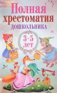 Полная хрестоматия дошкольника. 3-5 лет