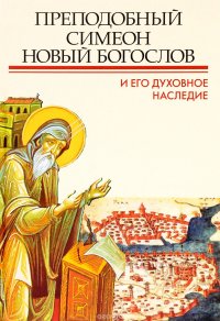 Преподобный Симеон Новый Богослов и его духовное наследие. Материалы Второй межуднародной патристической конференции Общецерковной аспирантуры и докторантуры имени святых Кирилла и Мефодия