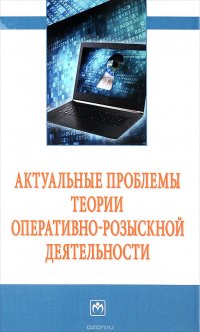 Актуальные проблемы теории оперативно-розыскной деятельности. Сборник научных трудов